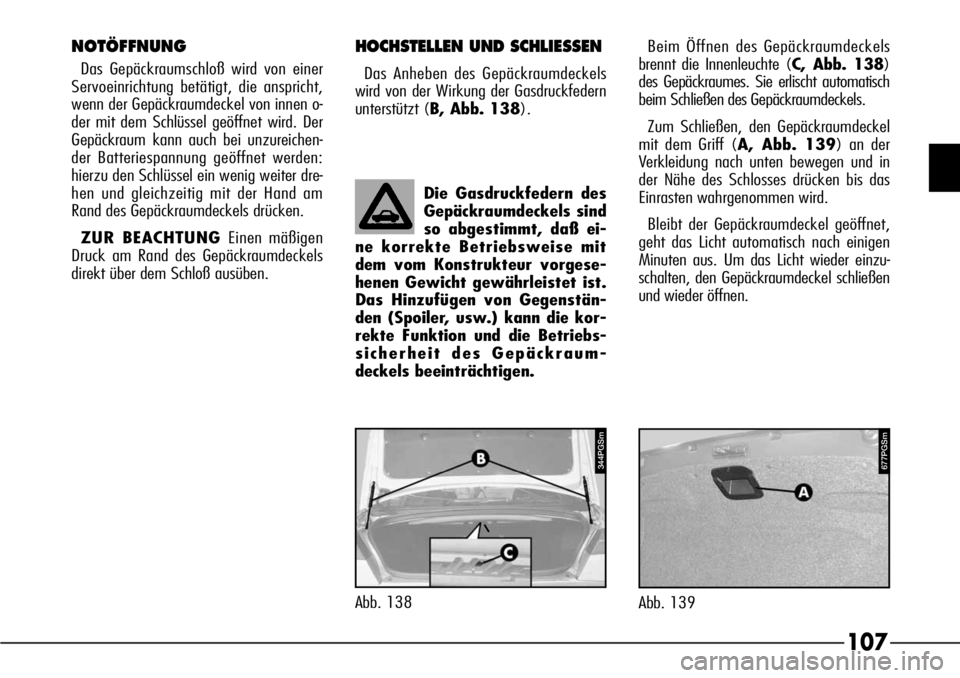 Alfa Romeo 166 2008  Betriebsanleitung (in German) 107
Abb. 139
677PGSm344PGSm
Abb. 138Die Gasdruckfedern des
Gepäckraumdeckels sind
so abgestimmt, daß ei-
ne korrekte Betriebsweise mit
dem vom Konstrukteur vorgese-
henen Gewicht gewährleistet ist.