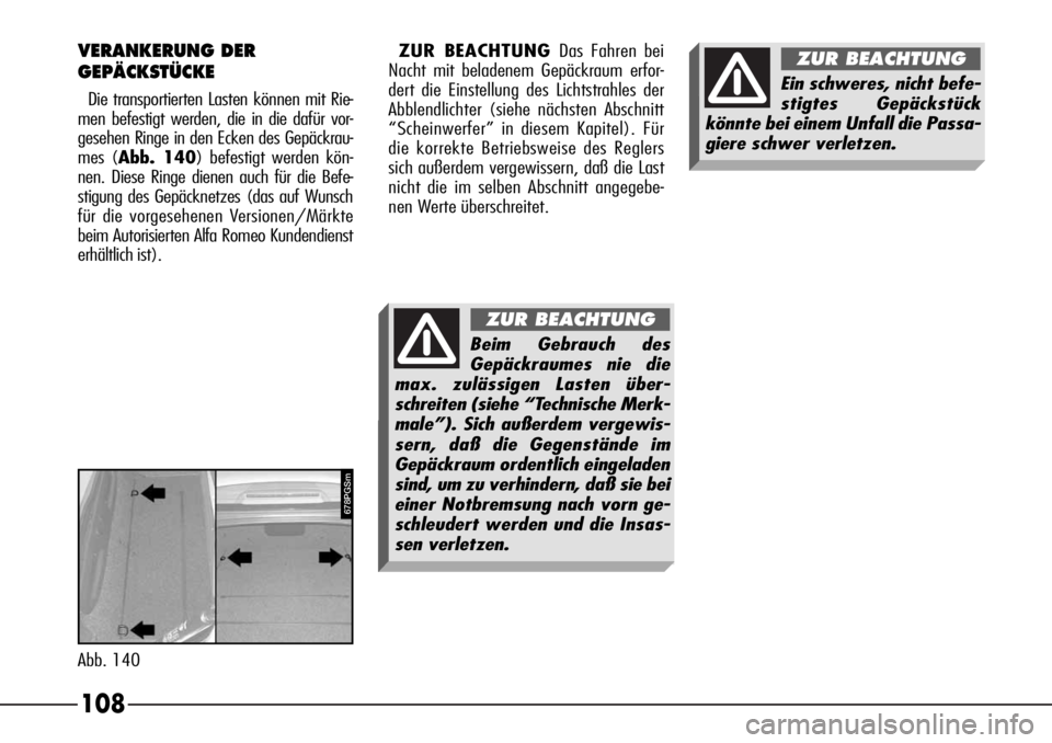 Alfa Romeo 166 2007 Betriebsanleitung (in German) 108
Abb. 140
678PGSm
VERANKERUNG DER
GEPÄCKSTÜCKE
Die transportierten Lasten können mit Rie-
men befestigt werden, die in die dafür vor-
gesehen Ringe in den Ecken des Gepäckrau-
mes (Abb. 140) b Alfa Romeo 166 2007 Betriebsanleitung (in German) 108
Abb. 140
678PGSm
VERANKERUNG DER
GEPÄCKSTÜCKE
Die transportierten Lasten können mit Rie-
men befestigt werden, die in die dafür vor-
gesehen Ringe in den Ecken des Gepäckrau-
mes (Abb. 140) b