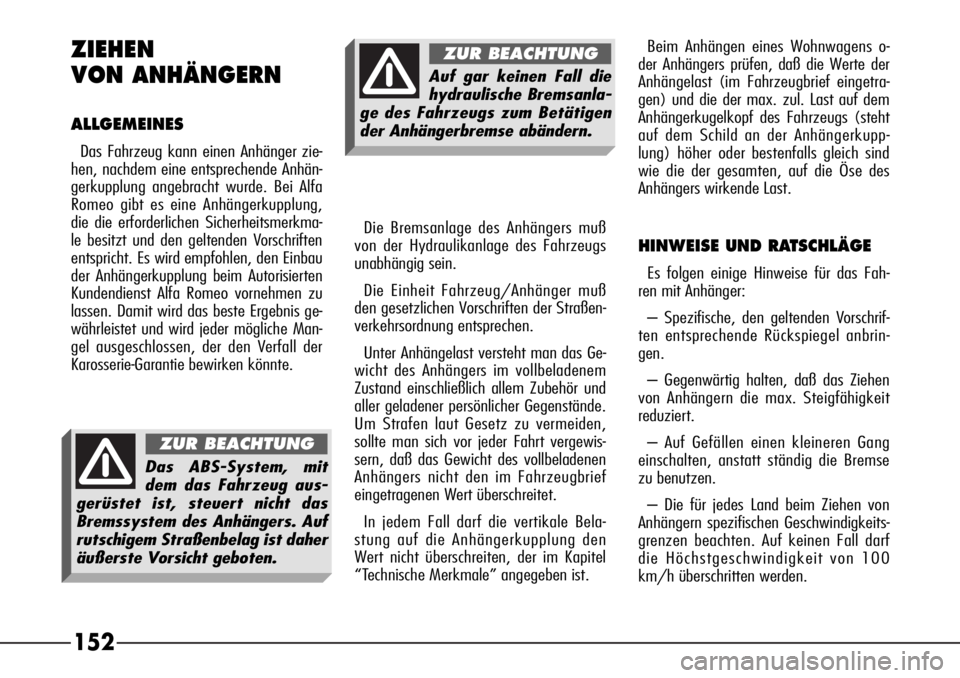 Alfa Romeo 166 2007 Betriebsanleitung (in German) 152 ZIEHEN
VON ANHÄNGERN
ALLGEMEINES
Das Fahrzeug kann einen Anhänger zie-
hen, nachdem eine entsprechende Anhän-
gerkupplung angebracht wurde. Bei Alfa
Romeo gibt es eine Anhängerkupplung,
die di Alfa Romeo 166 2007 Betriebsanleitung (in German) 152 ZIEHEN
VON ANHÄNGERN
ALLGEMEINES
Das Fahrzeug kann einen Anhänger zie-
hen, nachdem eine entsprechende Anhän-
gerkupplung angebracht wurde. Bei Alfa
Romeo gibt es eine Anhängerkupplung,
die di