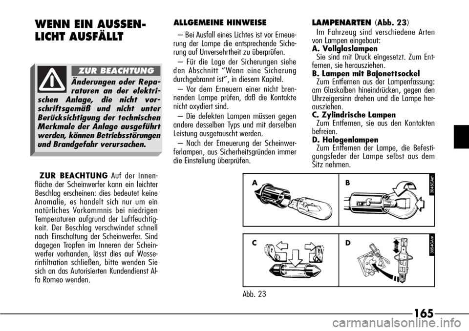 Alfa Romeo 166 2007 Betriebsanleitung (in German) 165
ALLGEMEINE HINWEISE
– Bei Ausfall eines Lichtes ist vor Erneue-
rung der Lampe die entsprechende Siche-
rung auf Unversehrtheit zu überprüfen.
– Für die Lage der Sicherungen siehe
den Absch Alfa Romeo 166 2007 Betriebsanleitung (in German) 165
ALLGEMEINE HINWEISE
– Bei Ausfall eines Lichtes ist vor Erneue-
rung der Lampe die entsprechende Siche-
rung auf Unversehrtheit zu überprüfen.
– Für die Lage der Sicherungen siehe
den Absch