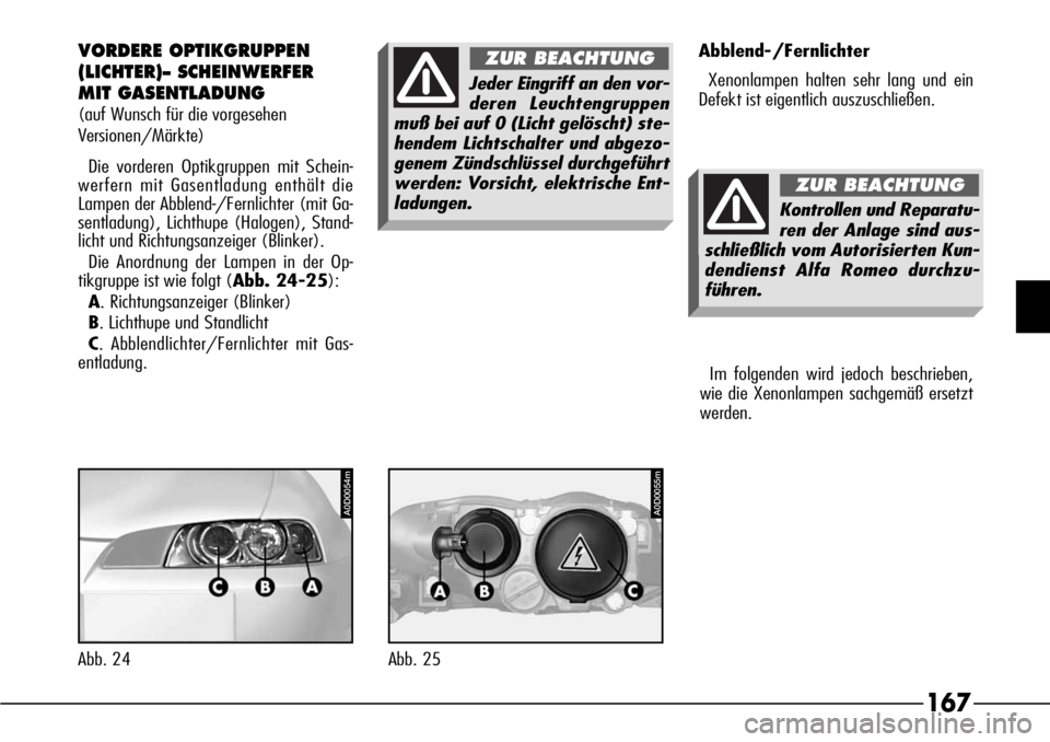 Alfa Romeo 166 2007 Betriebsanleitung (in German) 167
VORDERE OPTIKGRUPPEN
(LICHTER)– SCHEINWERFER
MIT GASENTLADUNG
(auf Wunsch für die vorgesehen
Versionen/Märkte)
Die vorderen Optikgruppen mit Schein-
werfern mit Gasentladung enthält die
Lamp Alfa Romeo 166 2007 Betriebsanleitung (in German) 167
VORDERE OPTIKGRUPPEN
(LICHTER)– SCHEINWERFER
MIT GASENTLADUNG
(auf Wunsch für die vorgesehen
Versionen/Märkte)
Die vorderen Optikgruppen mit Schein-
werfern mit Gasentladung enthält die
Lamp
