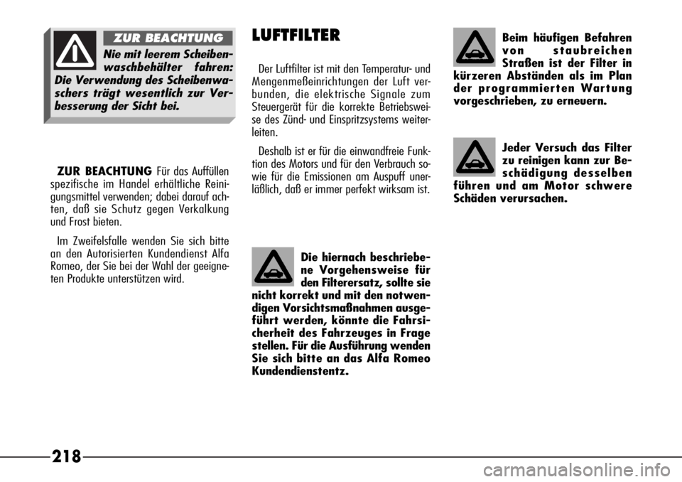 Alfa Romeo 166 2007 Betriebsanleitung (in German) 218
Jeder Versuch das Filter
zu reinigen kann zur Be-
schädigung desselben
führen und am Motor schwere
Schäden verursachen.
LUFTFILTER
Der Luftfilter ist mit den Temperatur- und
Mengenmeßeinrichtu Alfa Romeo 166 2007 Betriebsanleitung (in German) 218
Jeder Versuch das Filter
zu reinigen kann zur Be-
schädigung desselben
führen und am Motor schwere
Schäden verursachen.
LUFTFILTER
Der Luftfilter ist mit den Temperatur- und
Mengenmeßeinrichtu