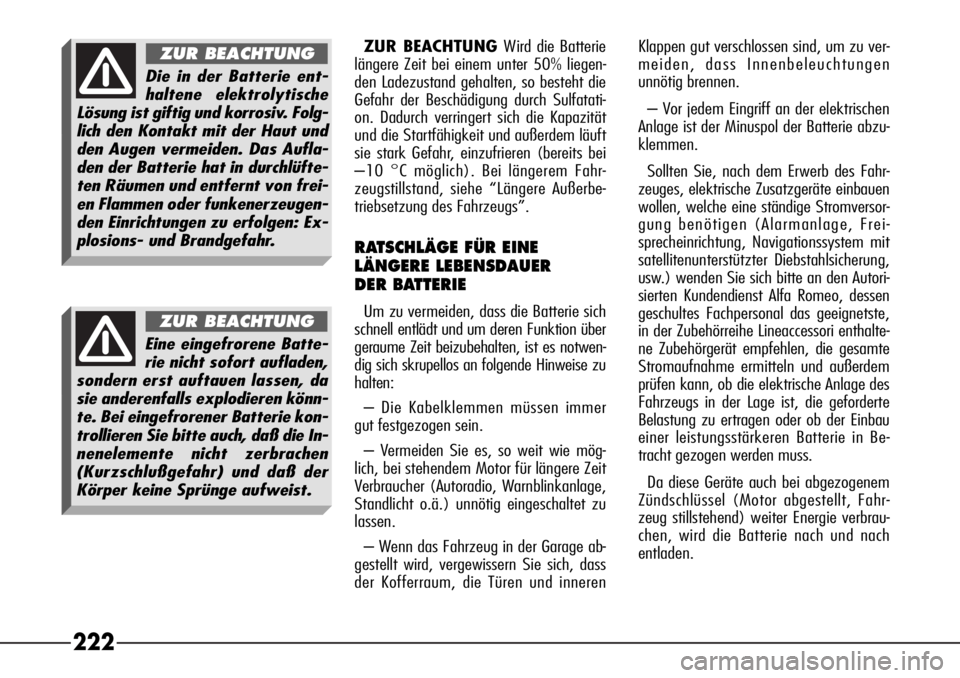 Alfa Romeo 166 2008  Betriebsanleitung (in German) 222
ZUR BEACHTUNG Wird die Batterie
längere Zeit bei einem unter 50% liegen-
den Ladezustand gehalten, so besteht die
Gefahr der Beschädigung durch Sulfatati-
on. Dadurch verringert sich die Kapazit