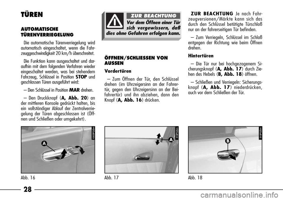 Alfa Romeo 166 2008  Betriebsanleitung (in German) 28 TÜREN
AUTOMATISCHE
TÜRENVERRIEGELUNG
Die automatische Türenverriegelung wird
automatisch eingeschaltet, wenn die Fahr-
zeuggeschwindigkeit 20 km/h überschreitet.
Die Funktion kann ausgeschaltet