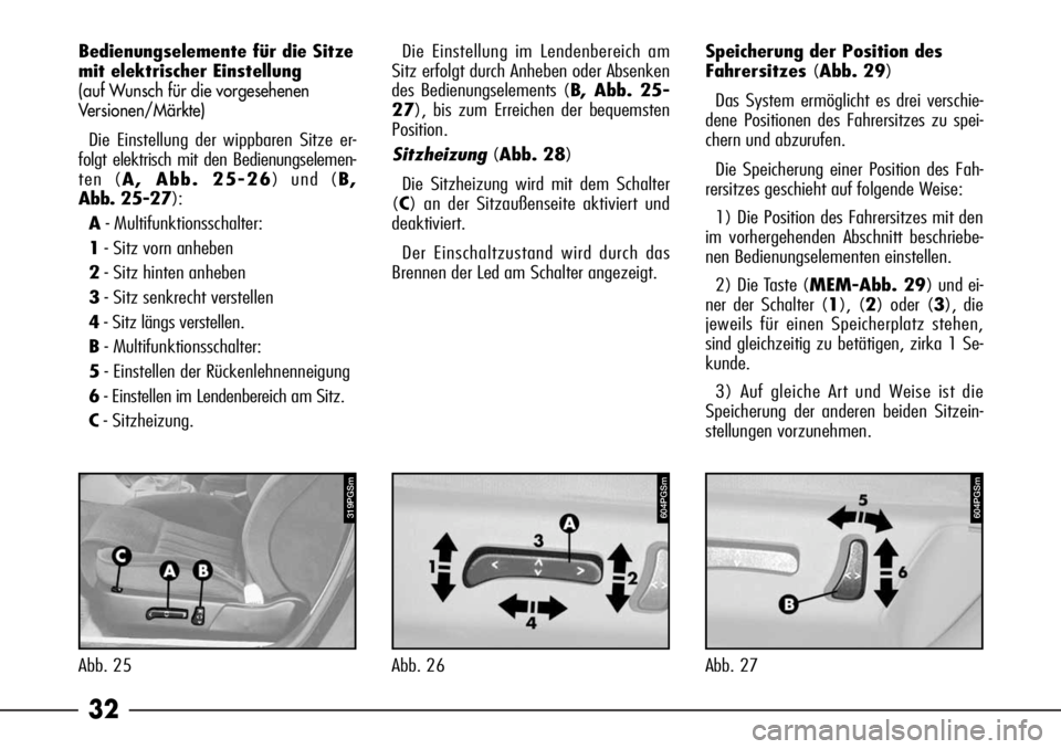 Alfa Romeo 166 2008  Betriebsanleitung (in German) 32
Abb. 26 Abb. 25
319PGSm604PGSm
Abb. 27
604PGSm
Bedienungselemente für die Sitze
mit elektrischer Einstellung
(auf Wunsch für die vorgesehenen 
Versionen/Märkte)
Die Einstellung der wippbaren Sit