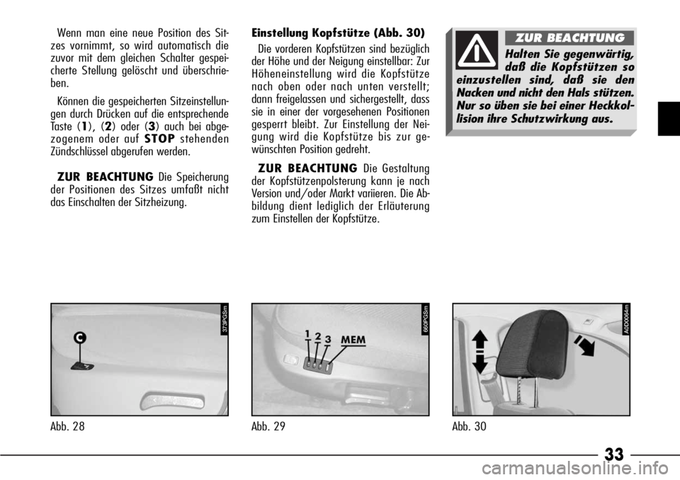 Alfa Romeo 166 2008  Betriebsanleitung (in German) 33
Abb. 28
373PGSm
Einstellung Kopfstütze (Abb. 30)
Die vorderen Kopfstützen sind bezüglich
der Höhe und der Neigung einstellbar: Zur
Höheneinstellung wird die Kopfstütze
nach oben oder nach unt