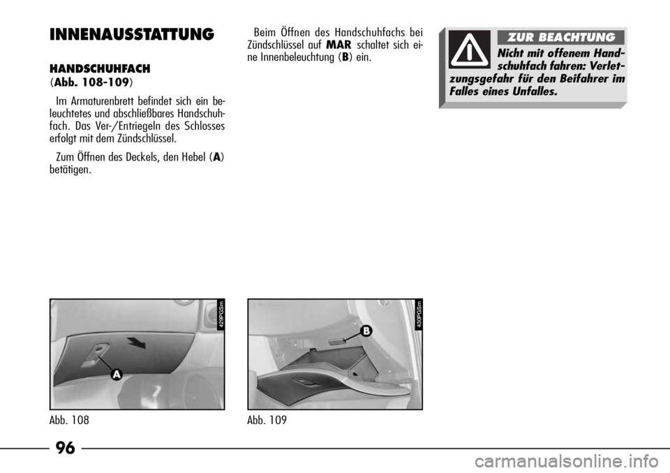 Alfa Romeo 166 2007 Betriebsanleitung (in German) 96
430PGSm
Abb. 109
INNENAUSSTATTUNG
HANDSCHUHFACH
(Abb. 108-109)
Im Armaturenbrett befindet sich ein be-
leuchtetes und abschließbares Handschuh-
fach. Das Ver-/Entriegeln des Schlosses
erfolgt mit Alfa Romeo 166 2007 Betriebsanleitung (in German) 96
430PGSm
Abb. 109
INNENAUSSTATTUNG
HANDSCHUHFACH
(Abb. 108-109)
Im Armaturenbrett befindet sich ein be-
leuchtetes und abschließbares Handschuh-
fach. Das Ver-/Entriegeln des Schlosses
erfolgt mit