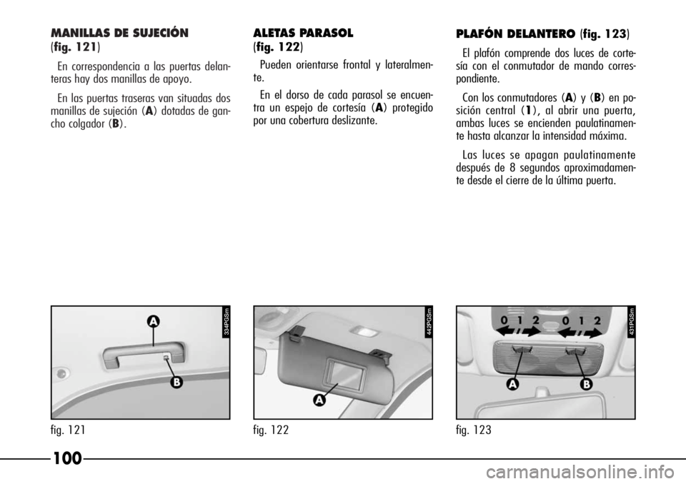 Alfa Romeo 166 2007 Manual de Empleo y Cuidado (in Spanish) MANILLAS DE SUJECIÓN
(
fig. 121)
En correspondencia a las puertas delan-
teras hay dos manillas de apoyo.
En las puertas traseras van situadas dos
manillas de sujeción (A) dotadas de gan-
cho colgad Alfa Romeo 166 2007 Manual de Empleo y Cuidado (in Spanish) MANILLAS DE SUJECIÓN
(
fig. 121)
En correspondencia a las puertas delan-
teras hay dos manillas de apoyo.
En las puertas traseras van situadas dos
manillas de sujeción (A) dotadas de gan-
cho colgad
