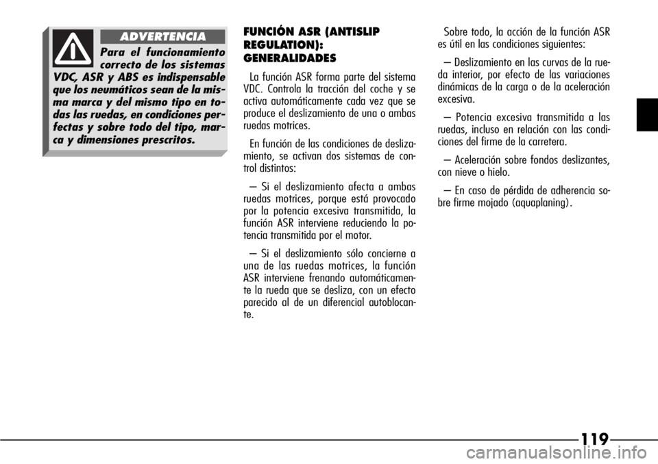 Alfa Romeo 166 2007 Manual de Empleo y Cuidado (in Spanish) 119
FUNCIÓN ASR (ANTISLIP
REGULATION):
GENERALIDADES
La función ASR forma parte del sistema
VDC. Controla la tracción del coche y se
activa automáticamente cada vez que se
produce el deslizamient Alfa Romeo 166 2007 Manual de Empleo y Cuidado (in Spanish) 119
FUNCIÓN ASR (ANTISLIP
REGULATION):
GENERALIDADES
La función ASR forma parte del sistema
VDC. Controla la tracción del coche y se
activa automáticamente cada vez que se
produce el deslizamient