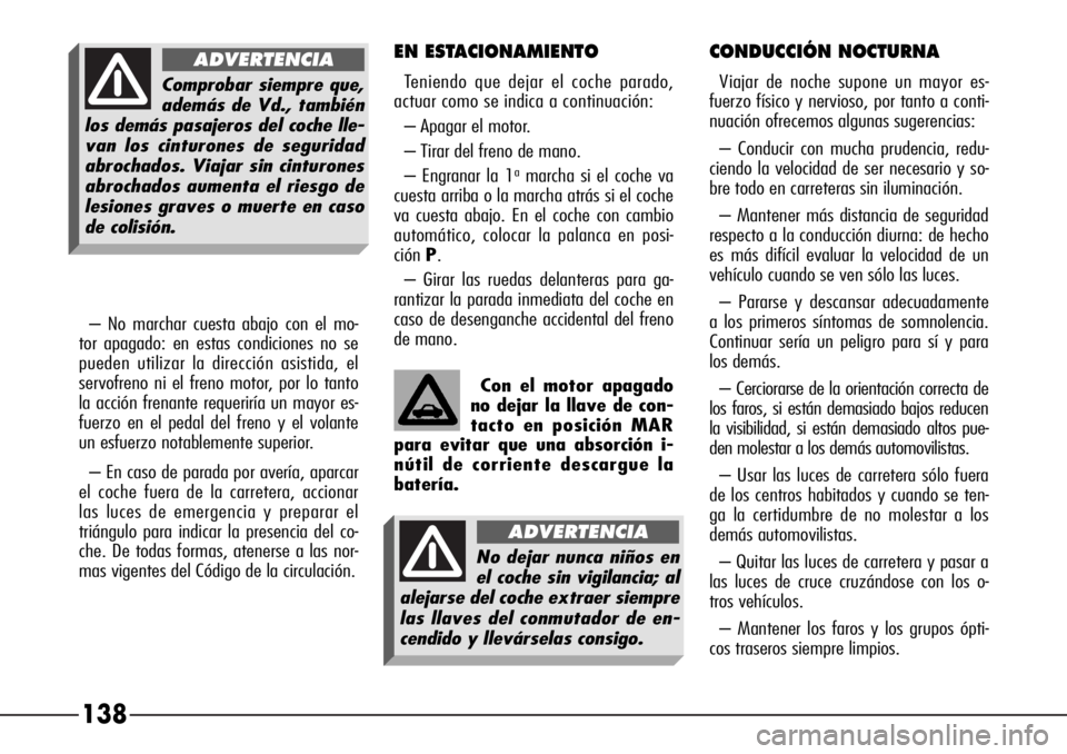 Alfa Romeo 166 2007 Manual de Empleo y Cuidado (in Spanish) 138
EN ESTACIONAMIENTO
Teniendo que dejar el coche parado,
actuar como se indica a continuación:
– Apagar el motor.
– Tirar del freno de mano.
– Engranar la 1
amarcha si el coche va
cuesta arri Alfa Romeo 166 2007 Manual de Empleo y Cuidado (in Spanish) 138
EN ESTACIONAMIENTO
Teniendo que dejar el coche parado,
actuar como se indica a continuación:
– Apagar el motor.
– Tirar del freno de mano.
– Engranar la 1
amarcha si el coche va
cuesta arri