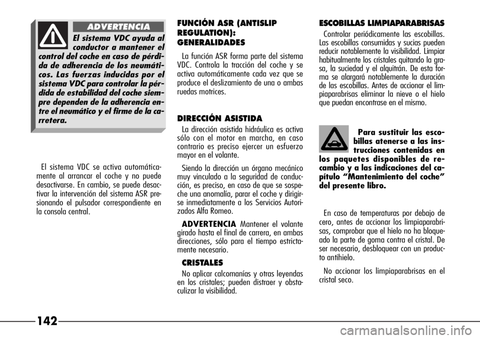 Alfa Romeo 166 2007 Manual de Empleo y Cuidado (in Spanish) 142
FUNCIÓN ASR (ANTISLIP
REGULATION):
GENERALIDADES
La función ASR forma parte del sistema
VDC. Controla la tracción del coche y se
activa automáticamente cada vez que se
produce el deslizamient Alfa Romeo 166 2007 Manual de Empleo y Cuidado (in Spanish) 142
FUNCIÓN ASR (ANTISLIP
REGULATION):
GENERALIDADES
La función ASR forma parte del sistema
VDC. Controla la tracción del coche y se
activa automáticamente cada vez que se
produce el deslizamient
