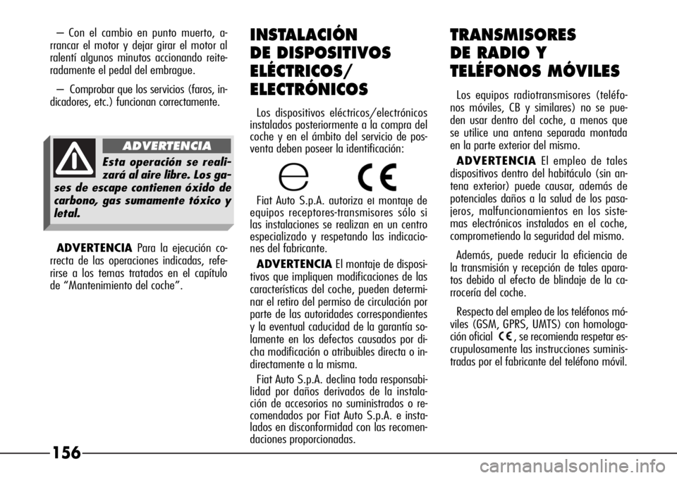 Alfa Romeo 166 2008  Manual de Empleo y Cuidado (in Spanish) 156
ADVERTENCIAPara la ejecución co-
rrecta de las operaciones indicadas, refe-
rirse a los temas tratados en el capítulo
de “Mantenimiento del coche”.
TRANSMISORES
DE RADIO Y 
TELÉFONOS MÓVIL