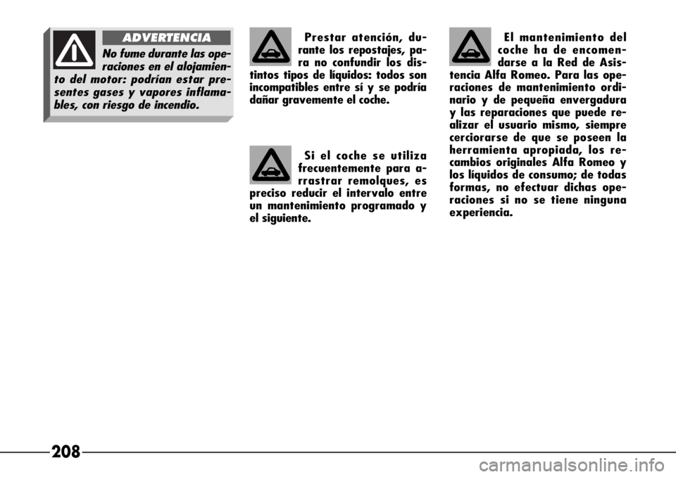 Alfa Romeo 166 2007 Manual de Empleo y Cuidado (in Spanish) 208
Prestar atención, du-
rante los repostajes, pa-
ra no confundir los dis-
tintos tipos de líquidos: todos son
incompatibles entre sí y se podría
dañar gravemente el coche.
Si el coche se utili Alfa Romeo 166 2007 Manual de Empleo y Cuidado (in Spanish) 208
Prestar atención, du-
rante los repostajes, pa-
ra no confundir los dis-
tintos tipos de líquidos: todos son
incompatibles entre sí y se podría
dañar gravemente el coche.
Si el coche se utili