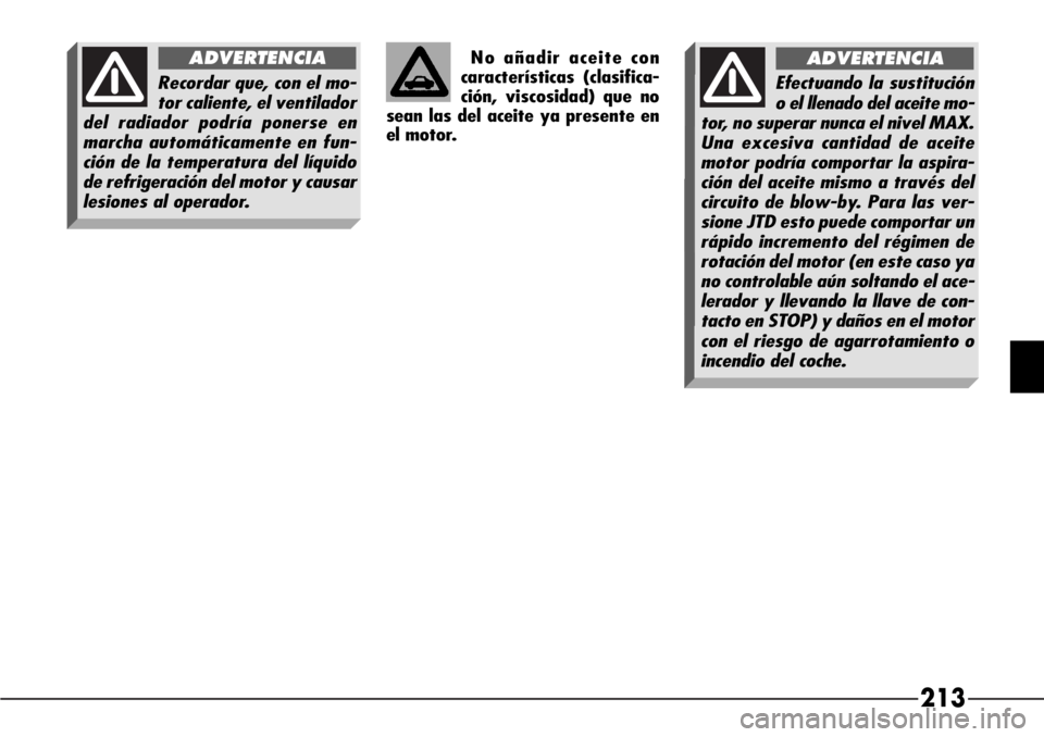 Alfa Romeo 166 2007 Manual de Empleo y Cuidado (in Spanish) 213
No añadir aceite con
características (clasifica-
ción, viscosidad) que no
sean las del aceite ya presente en
el motor.
Recordar que, con el mo-
tor caliente, el ventilador
del radiador podría Alfa Romeo 166 2007 Manual de Empleo y Cuidado (in Spanish) 213
No añadir aceite con
características (clasifica-
ción, viscosidad) que no
sean las del aceite ya presente en
el motor.
Recordar que, con el mo-
tor caliente, el ventilador
del radiador podría