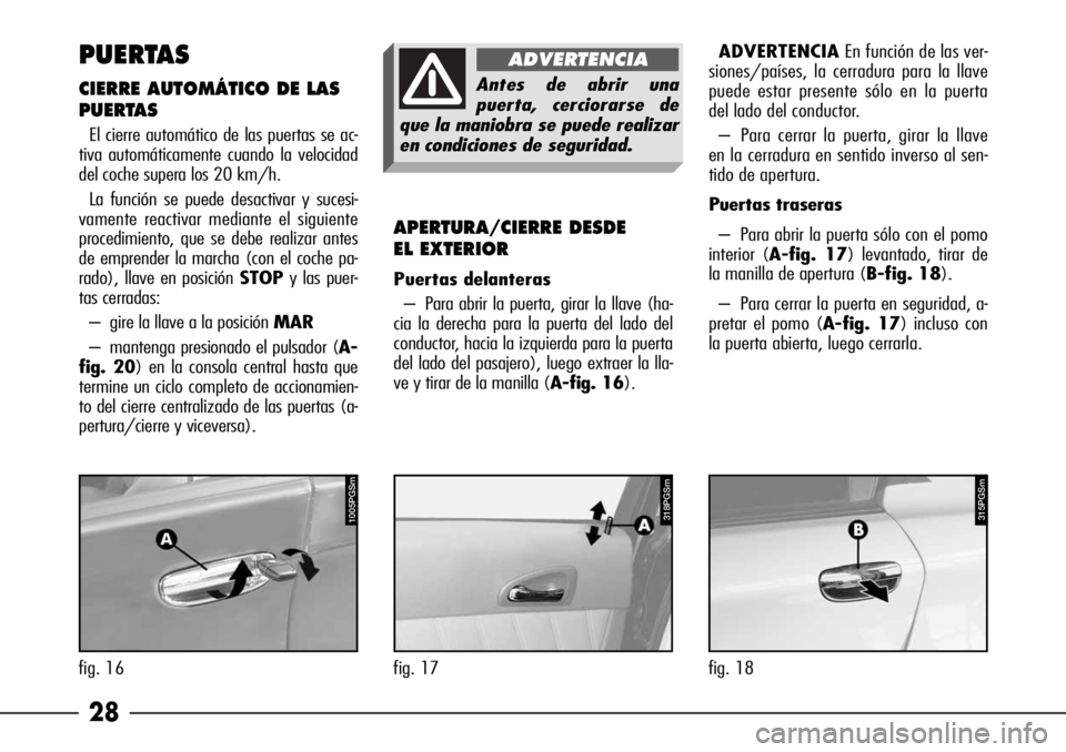 Alfa Romeo 166 2008  Manual de Empleo y Cuidado (in Spanish) 28 PUERTAS
ADVERTENCIAEn función de las ver-
siones/países, la cerradura para la llave
puede estar presente sólo en la puerta
del lado del conductor.
– Para cerrar la puerta, girar la llave
en la