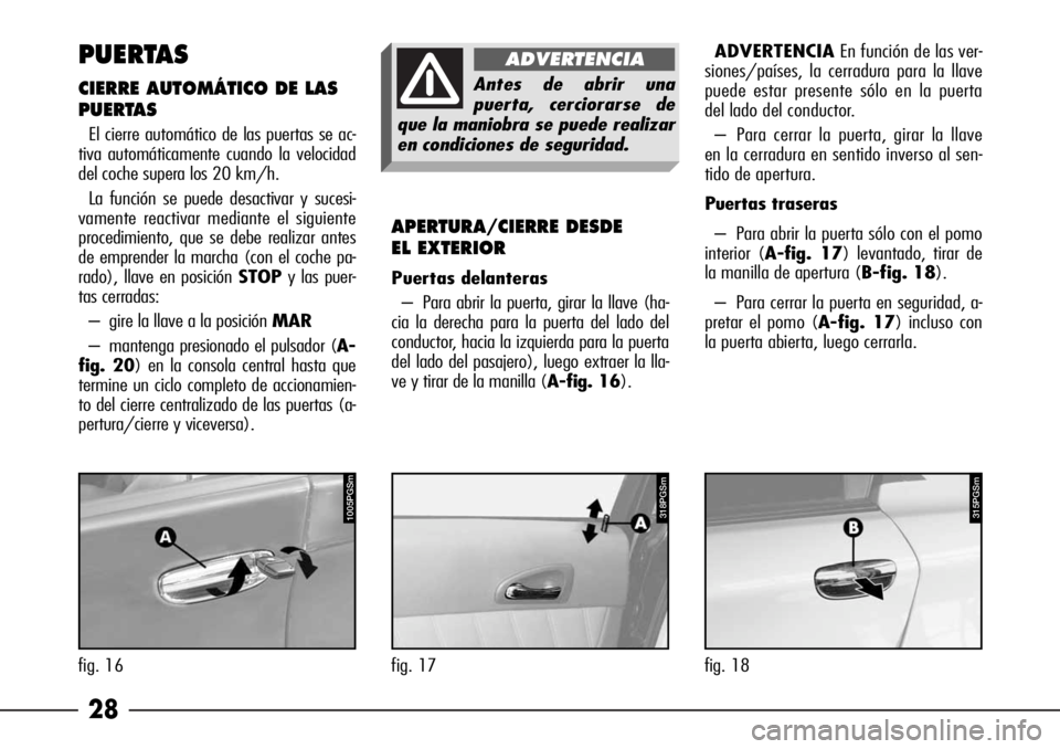 Alfa Romeo 166 2007 Manual de Empleo y Cuidado (in Spanish) 28 PUERTAS
ADVERTENCIAEn función de las ver-
siones/países, la cerradura para la llave
puede estar presente sólo en la puerta
del lado del conductor.
– Para cerrar la puerta, girar la llave
en la Alfa Romeo 166 2007 Manual de Empleo y Cuidado (in Spanish) 28 PUERTAS
ADVERTENCIAEn función de las ver-
siones/países, la cerradura para la llave
puede estar presente sólo en la puerta
del lado del conductor.
– Para cerrar la puerta, girar la llave
en la