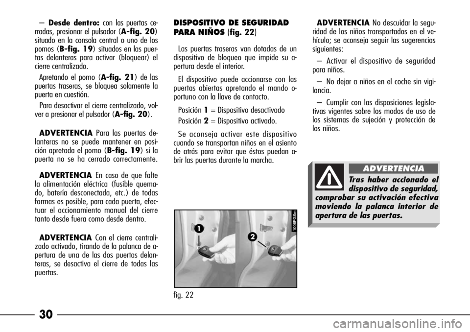 Alfa Romeo 166 2007 Manual de Empleo y Cuidado (in Spanish) 30
–Desde dentro: con las puertas ce-
rradas, presionar el pulsador (A-fig. 20)
situado en la consola central o uno de los
pomos (B-fig. 19) situados en las puer-
tas delanteras para activar (bloque Alfa Romeo 166 2007 Manual de Empleo y Cuidado (in Spanish) 30
–Desde dentro: con las puertas ce-
rradas, presionar el pulsador (A-fig. 20)
situado en la consola central o uno de los
pomos (B-fig. 19) situados en las puer-
tas delanteras para activar (bloque