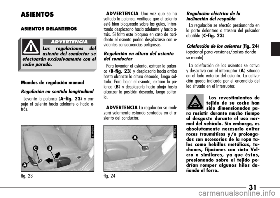 Alfa Romeo 166 2006  Manual de Empleo y Cuidado (in Spanish) 31 ASIENTOS
ASIENTOS DELANTEROS
Mandos de regulación manual
Regulación en sentido longitudinal
Levante la palanca (A-fig. 23) y em-
puje el asiento hacia adelante o hacia a-
trás.ADVERTENCIAUna vez