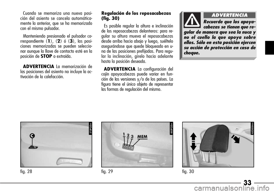 Alfa Romeo 166 2007 Manual de Empleo y Cuidado (in Spanish) 33
Regulación de los reposacabezas
(fig. 30)
Es posible regular la altura e inclinación
de los reposacabezas delanteros: para re-
gular su altura mueva el reposacabezas
desde arriba hacia abajo y lu Alfa Romeo 166 2007 Manual de Empleo y Cuidado (in Spanish) 33
Regulación de los reposacabezas
(fig. 30)
Es posible regular la altura e inclinación
de los reposacabezas delanteros: para re-
gular su altura mueva el reposacabezas
desde arriba hacia abajo y lu