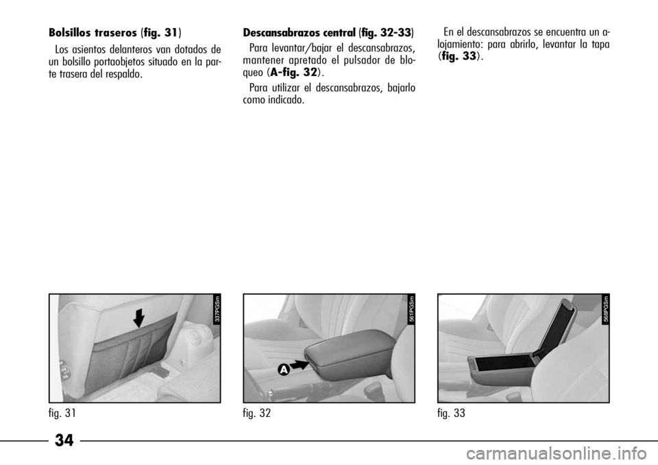 Alfa Romeo 166 2008  Manual de Empleo y Cuidado (in Spanish) 34
Descansabrazos central (fig. 32-33)
Para levantar/bajar el descansabrazos,
mantener apretado el pulsador de blo-
queo (A-fig. 32).
Para utilizar el descansabrazos, bajarlo
como indicado.En el desca