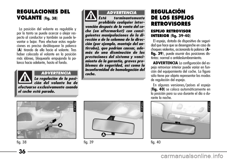 Alfa Romeo 166 2008  Manual de Empleo y Cuidado (in Spanish) 36 REGULACIONES DEL
VOLANTE
(fig. 38)
La posición del volante es regulable y
por lo tanto se puede acercar o alejar res-
pecto al conductor y también se puede le-
vantar o bajar. Para efectuar estas