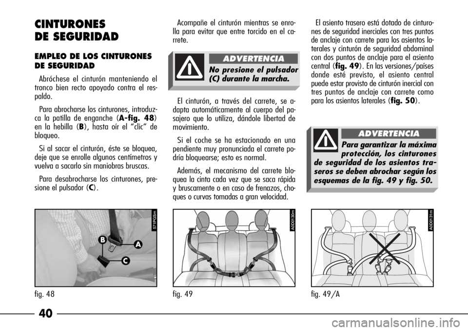 Alfa Romeo 166 2007 Manual de Empleo y Cuidado (in Spanish) 40 CINTURONES
DE SEGURIDAD
EMPLEO DE LOS CINTURONES
DE SEGURIDAD
Abróchese el cinturón manteniendo el
tronco bien recto apoyado contra el res-
paldo.
Para abrocharse los cinturones, introduz-
ca la Alfa Romeo 166 2007 Manual de Empleo y Cuidado (in Spanish) 40 CINTURONES
DE SEGURIDAD
EMPLEO DE LOS CINTURONES
DE SEGURIDAD
Abróchese el cinturón manteniendo el
tronco bien recto apoyado contra el res-
paldo.
Para abrocharse los cinturones, introduz-
ca la