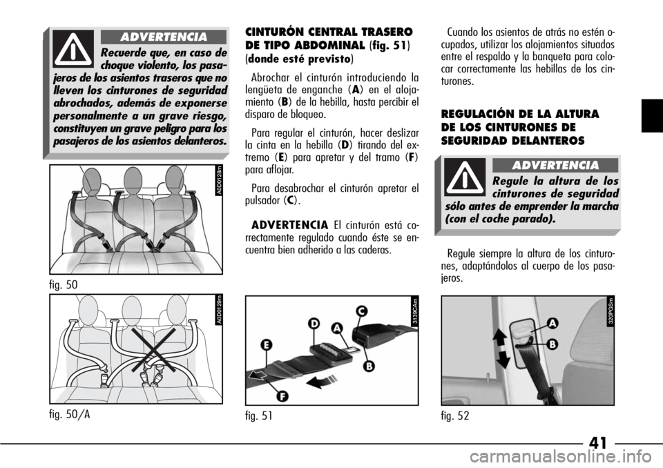 Alfa Romeo 166 2007 Manual de Empleo y Cuidado (in Spanish) 41
Recuerde que, en caso de
choque violento, los pasa-
jeros de los asientos traseros que no
lleven los cinturones de seguridad
abrochados, además de exponerse
personalmente a un grave riesgo,
consti Alfa Romeo 166 2007 Manual de Empleo y Cuidado (in Spanish) 41
Recuerde que, en caso de
choque violento, los pasa-
jeros de los asientos traseros que no
lleven los cinturones de seguridad
abrochados, además de exponerse
personalmente a un grave riesgo,
consti