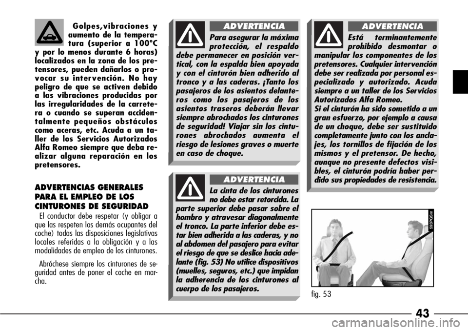 Alfa Romeo 166 2007 Manual de Empleo y Cuidado (in Spanish) 43
Golpes,vibraciones y
aumento de la tempera-
tura (superior a 100ºC
y por lo menos durante 6 horas)
localizados en la zona de los pre-
tensores, pueden dañarlos o pro-
vocar su intervención. No h Alfa Romeo 166 2007 Manual de Empleo y Cuidado (in Spanish) 43
Golpes,vibraciones y
aumento de la tempera-
tura (superior a 100ºC
y por lo menos durante 6 horas)
localizados en la zona de los pre-
tensores, pueden dañarlos o pro-
vocar su intervención. No h