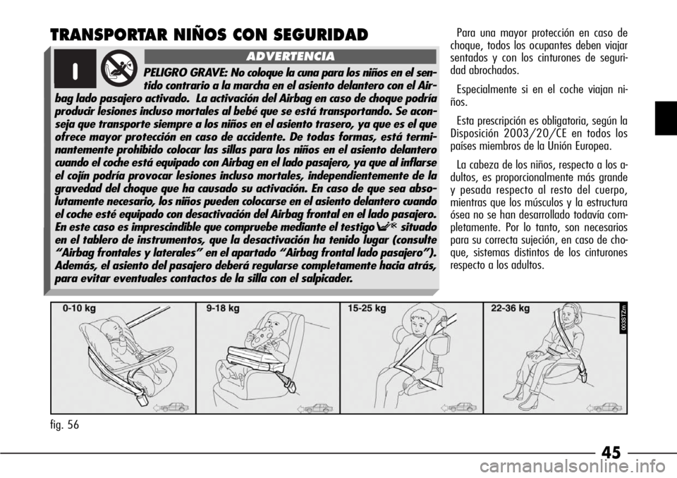 Alfa Romeo 166 2007 Manual de Empleo y Cuidado (in Spanish) 45
TRANSPORTAR NIÑOS CON SEGURIDADPara una mayor protección en caso de
choque, todos los ocupantes deben viajar
sentados y con los cinturones de seguri-
dad abrochados.
Especialmente si en el coche Alfa Romeo 166 2007 Manual de Empleo y Cuidado (in Spanish) 45
TRANSPORTAR NIÑOS CON SEGURIDADPara una mayor protección en caso de
choque, todos los ocupantes deben viajar
sentados y con los cinturones de seguri-
dad abrochados.
Especialmente si en el coche