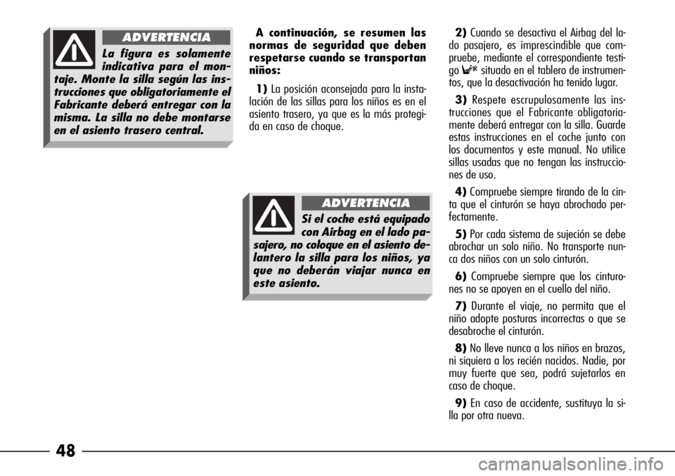 Alfa Romeo 166 2007 Manual de Empleo y Cuidado (in Spanish) 48
A continuación, se resumen las
normas de seguridad que deben
respetarse cuando se transportan
niños:
1)La posición aconsejada para la insta-
lación de las sillas para los niños es en el
asient Alfa Romeo 166 2007 Manual de Empleo y Cuidado (in Spanish) 48
A continuación, se resumen las
normas de seguridad que deben
respetarse cuando se transportan
niños:
1)La posición aconsejada para la insta-
lación de las sillas para los niños es en el
asient