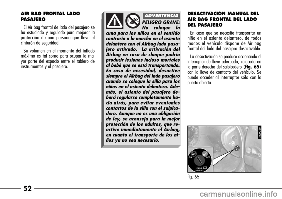 Alfa Romeo 166 2007 Manual de Empleo y Cuidado (in Spanish) 52
DESACTIVACIÓN MANUAL DEL
AIR BAG FRONTAL DEL LADO
DEL PASAJERO
En caso que se necesite transportar un
niño en el asiento delantero, de todos
modos el vehículo dispone de Air bag
frontal del lado Alfa Romeo 166 2007 Manual de Empleo y Cuidado (in Spanish) 52
DESACTIVACIÓN MANUAL DEL
AIR BAG FRONTAL DEL LADO
DEL PASAJERO
En caso que se necesite transportar un
niño en el asiento delantero, de todos
modos el vehículo dispone de Air bag
frontal del lado