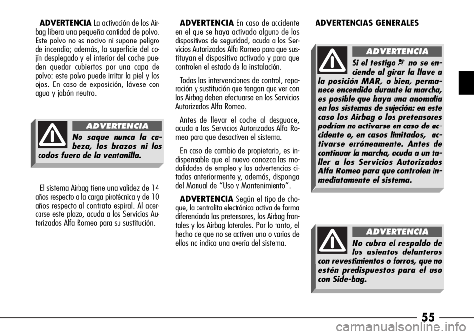 Alfa Romeo 166 2007 Manual de Empleo y Cuidado (in Spanish) 55
ADVERTENCIALa activación de los Air-
bag libera una pequeña cantidad de polvo.
Este polvo no es nocivo ni supone peligro
de incendio; además, la superficie del co-
jín desplegado y el interior Alfa Romeo 166 2007 Manual de Empleo y Cuidado (in Spanish) 55
ADVERTENCIALa activación de los Air-
bag libera una pequeña cantidad de polvo.
Este polvo no es nocivo ni supone peligro
de incendio; además, la superficie del co-
jín desplegado y el interior