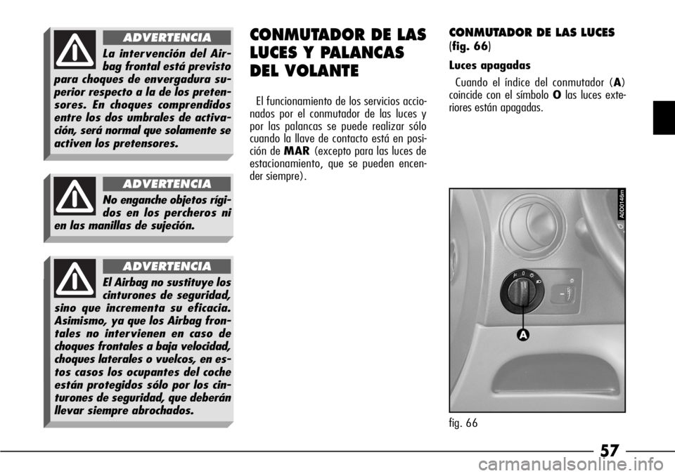 Alfa Romeo 166 2007 Manual de Empleo y Cuidado (in Spanish) 57
CONMUTADOR DE LAS
LUCES Y PALANCAS
DEL VOLANTE
El funcionamiento de los servicios accio-
nados por el conmutador de las luces y
por las palancas se puede realizar sólo
cuando la llave de contacto Alfa Romeo 166 2007 Manual de Empleo y Cuidado (in Spanish) 57
CONMUTADOR DE LAS
LUCES Y PALANCAS
DEL VOLANTE
El funcionamiento de los servicios accio-
nados por el conmutador de las luces y
por las palancas se puede realizar sólo
cuando la llave de contacto