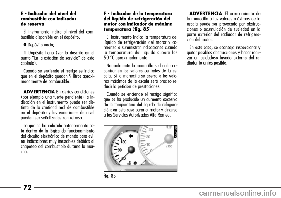 Alfa Romeo 166 2008  Manual de Empleo y Cuidado (in Spanish) 72
F - Indicador de la temperatura
del líquido de refrigeración del
motor con indicador de máxima
temperatura(fig. 85)
El instrumento indica la temperatura del
líquido de refrigeración del motor 