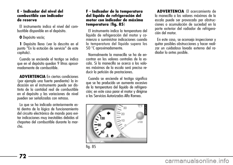 Alfa Romeo 166 2007  Manual de Empleo y Cuidado (in Spanish) 72
F - Indicador de la temperatura
del líquido de refrigeración del
motor con indicador de máxima
temperatura(fig. 85)
El instrumento indica la temperatura del
líquido de refrigeración del motor 