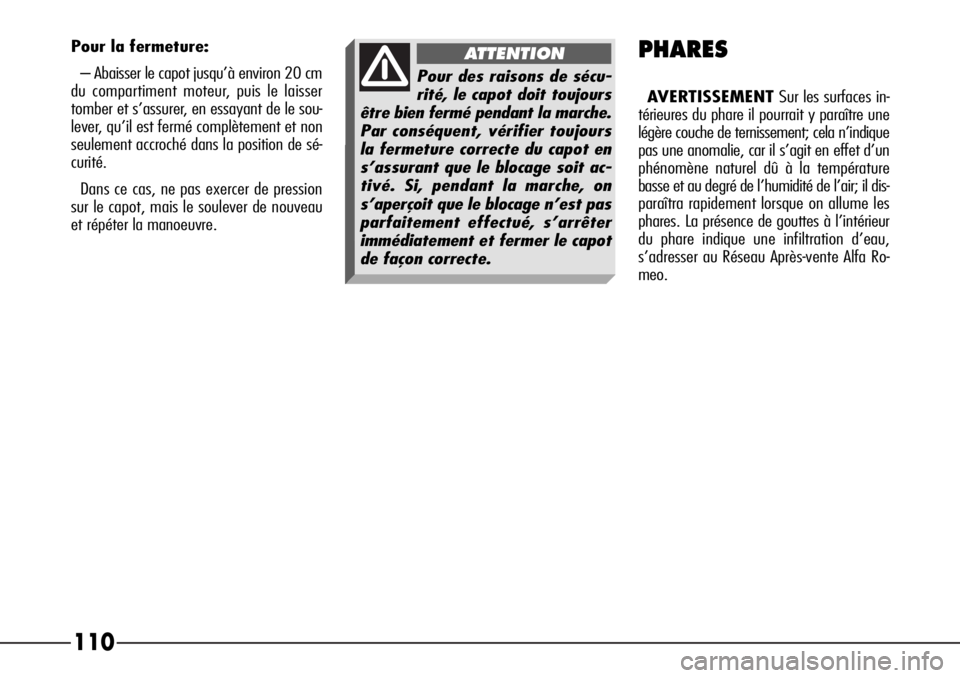 Alfa Romeo 166 2006  Notice dentretien (in French) 110PHARES
AVERTISSEMENTSur les surfaces in-
térieures du phare il pourrait y paraître une
légère couche de ternissement; cela n’indique
pas une anomalie, car il s’agit en effet d’un
phénom