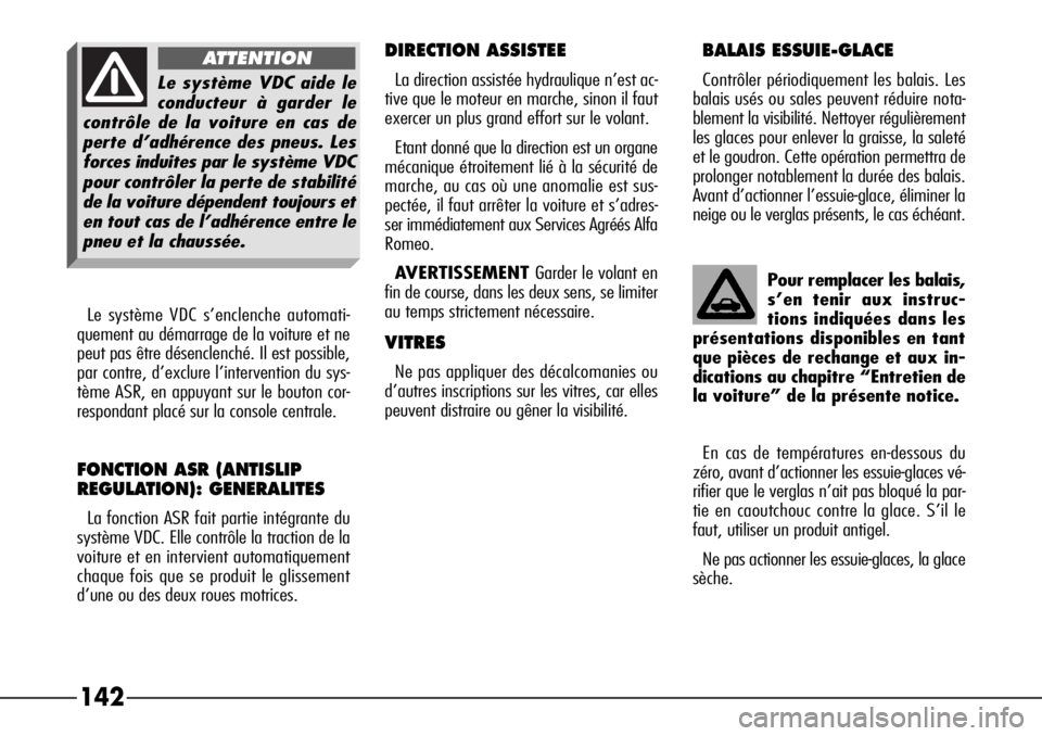 Alfa Romeo 166 2008  Notice dentretien (in French) 142
Le système VDC s’enclenche automati-
quement au démarrage de la voiture et ne
peut pas être désenclenché. Il est possible,
par contre, d’exclure l’intervention du sys-
tème ASR, en app