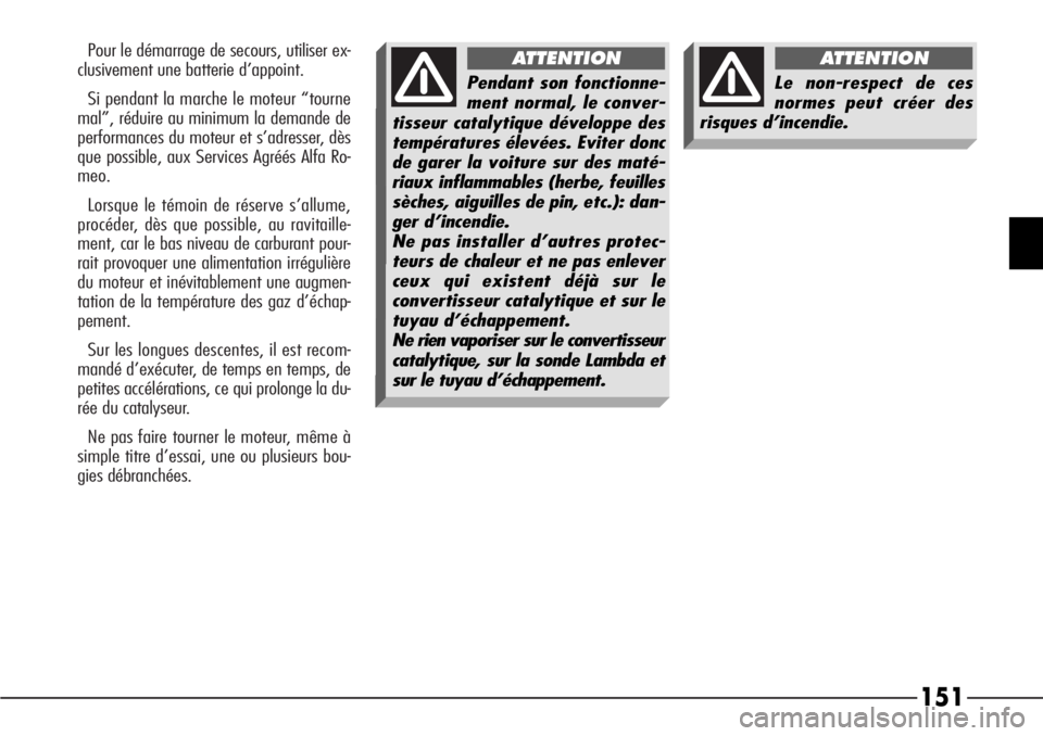 Alfa Romeo 166 2006 Notice dentretien (in French) Pour le démarrage de secours, utiliser ex-
clusivement une batterie d’appoint.
Si pendant la marche le moteur “tourne
mal”, réduire au minimum la demande de
performances du moteur et s’adres Alfa Romeo 166 2006 Notice dentretien (in French) Pour le démarrage de secours, utiliser ex-
clusivement une batterie d’appoint.
Si pendant la marche le moteur “tourne
mal”, réduire au minimum la demande de
performances du moteur et s’adres