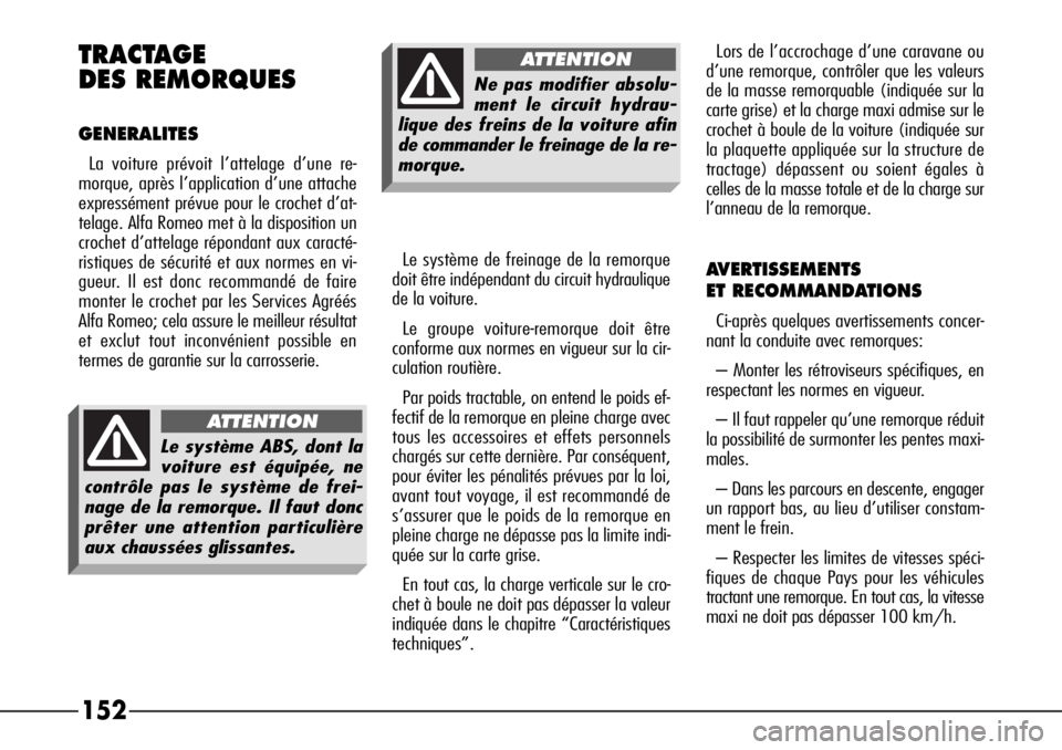 Alfa Romeo 166 2006 Notice dentretien (in French) 152 TRACTAGE
DES REMORQUES
GENERALITES
La voiture prévoit l’attelage d’une re-
morque, après l’application d’une attache
expressément prévue pour le crochet d’at-
telage. Alfa Romeo me Alfa Romeo 166 2006 Notice dentretien (in French) 152 TRACTAGE
DES REMORQUES
GENERALITES
La voiture prévoit l’attelage d’une re-
morque, après l’application d’une attache
expressément prévue pour le crochet d’at-
telage. Alfa Romeo me