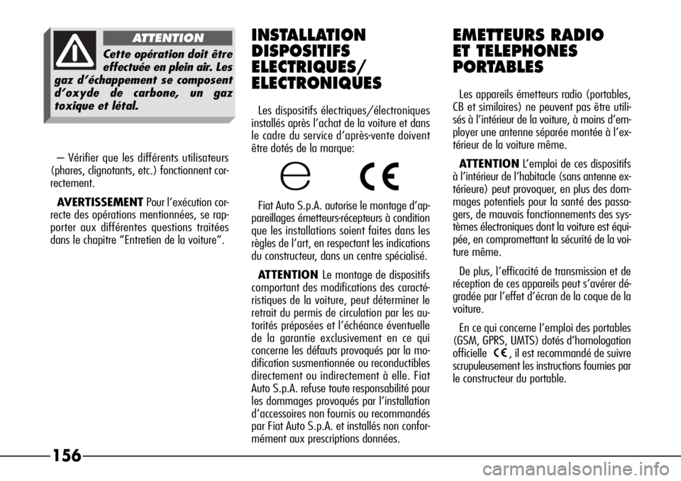 Alfa Romeo 166 2008  Notice dentretien (in French) 156
– Vérifier que les différents utilisateurs
(phares, clignotants, etc.) fonctionnent cor-
rectement.
AVERTISSEMENTPour l’exécution cor-
recte des opérations mentionnées, se rap-
porter aux