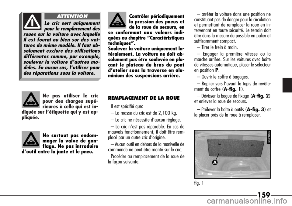 Alfa Romeo 166 2008  Notice dentretien (in French) Ne pas utiliser le cric
pour des charges supé-
rieures à celle qui est in-
diquée sur l’étiquette qui y est ap-
pliquée.
159
Contrôler périodiquement
la pression des pneus et
de la roue de se