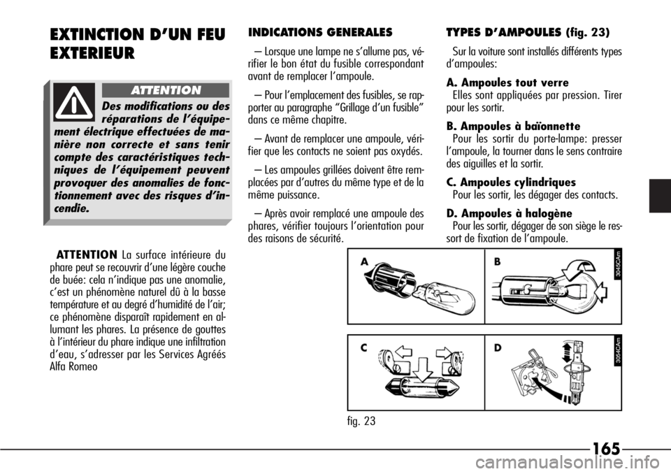 Alfa Romeo 166 2006 Notice dentretien (in French) 165
INDICATIONS GENERALES
– Lorsque une lampe ne s’allume pas, vé-
rifier le bon état du fusible correspondant
avant de remplacer l’ampoule.
– Pour l’emplacement des fusibles, se rap-
por Alfa Romeo 166 2006 Notice dentretien (in French) 165
INDICATIONS GENERALES
– Lorsque une lampe ne s’allume pas, vé-
rifier le bon état du fusible correspondant
avant de remplacer l’ampoule.
– Pour l’emplacement des fusibles, se rap-
por