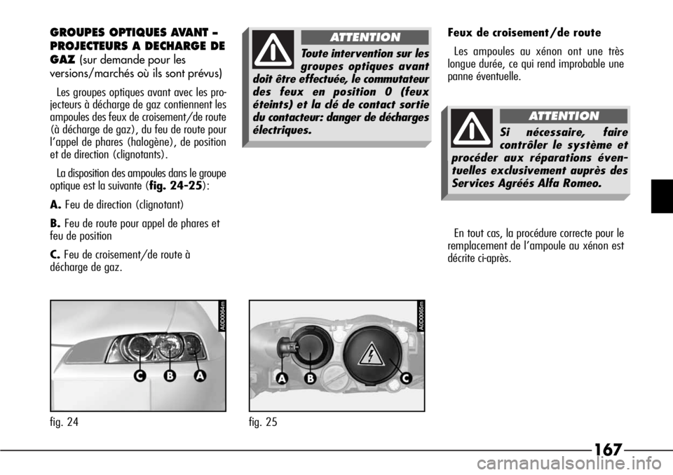 Alfa Romeo 166 2006 Notice dentretien (in French) 167
GROUPES OPTIQUES AVANT –
PROJECTEURS A DECHARGE DE
GAZ
(sur demande pour les
versions/marchés où ils sont prévus)
Les groupes optiques avant avec les pro-
jecteurs à décharge de gaz contien Alfa Romeo 166 2006 Notice dentretien (in French) 167
GROUPES OPTIQUES AVANT –
PROJECTEURS A DECHARGE DE
GAZ
(sur demande pour les
versions/marchés où ils sont prévus)
Les groupes optiques avant avec les pro-
jecteurs à décharge de gaz contien
