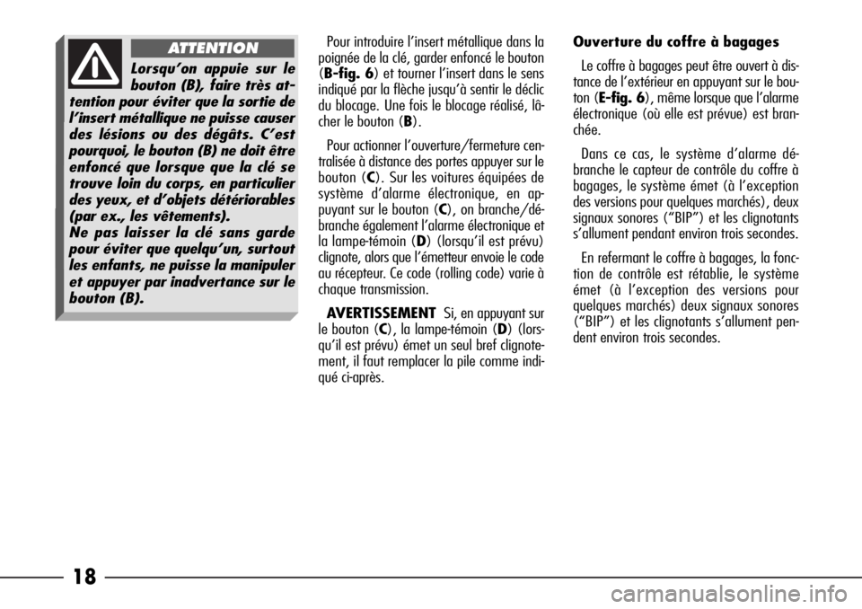 Alfa Romeo 166 2008 Notice dentretien (in French) 18
Pour introduire l’insert métallique dans la
poignée de la clé, garder enfoncé le bouton
(B-fig. 6) et tourner l’insert dans le sens
indiqué par la flèche jusqu’à sentir le déclic
du b Alfa Romeo 166 2008 Notice dentretien (in French) 18
Pour introduire l’insert métallique dans la
poignée de la clé, garder enfoncé le bouton
(B-fig. 6) et tourner l’insert dans le sens
indiqué par la flèche jusqu’à sentir le déclic
du b