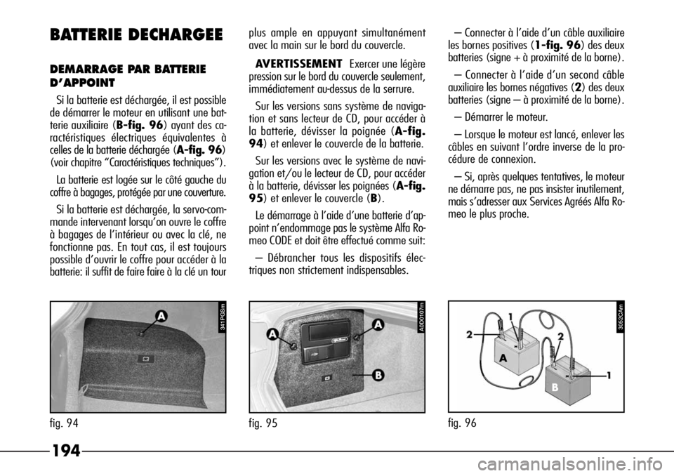Alfa Romeo 166 2006 Notice dentretien (in French) 194 BATTERIE DECHARGEE
DEMARRAGE PAR BATTERIE
D’APPOINT
Si la batterie est déchargée, il est possible
de démarrer le moteur en utilisant une bat-
terie auxiliaire (B-fig. 96) ayant des ca-
racté Alfa Romeo 166 2006 Notice dentretien (in French) 194 BATTERIE DECHARGEE
DEMARRAGE PAR BATTERIE
D’APPOINT
Si la batterie est déchargée, il est possible
de démarrer le moteur en utilisant une bat-
terie auxiliaire (B-fig. 96) ayant des ca-
racté