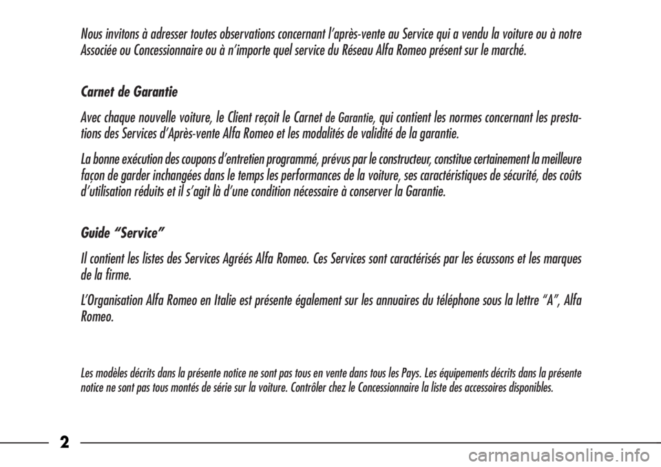 Alfa Romeo 166 2008  Notice dentretien (in French) Nous invitons à adresser toutes observations concernant l’après-vente au Service qui a vendu la voiture ou à notre
Associée ou Concessionnaire ou à n’importe quel service du Réseau Alfa Rome