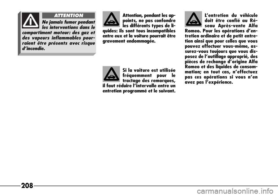 Alfa Romeo 166 2008  Notice dentretien (in French) 208
Attention, pendant les ap-
points, ne pas confondre
les différents types de li-
quides: ils sont tous incompatibles
entre eux et la voiture pourrait être
gravement endommagée.
Si la voiture est