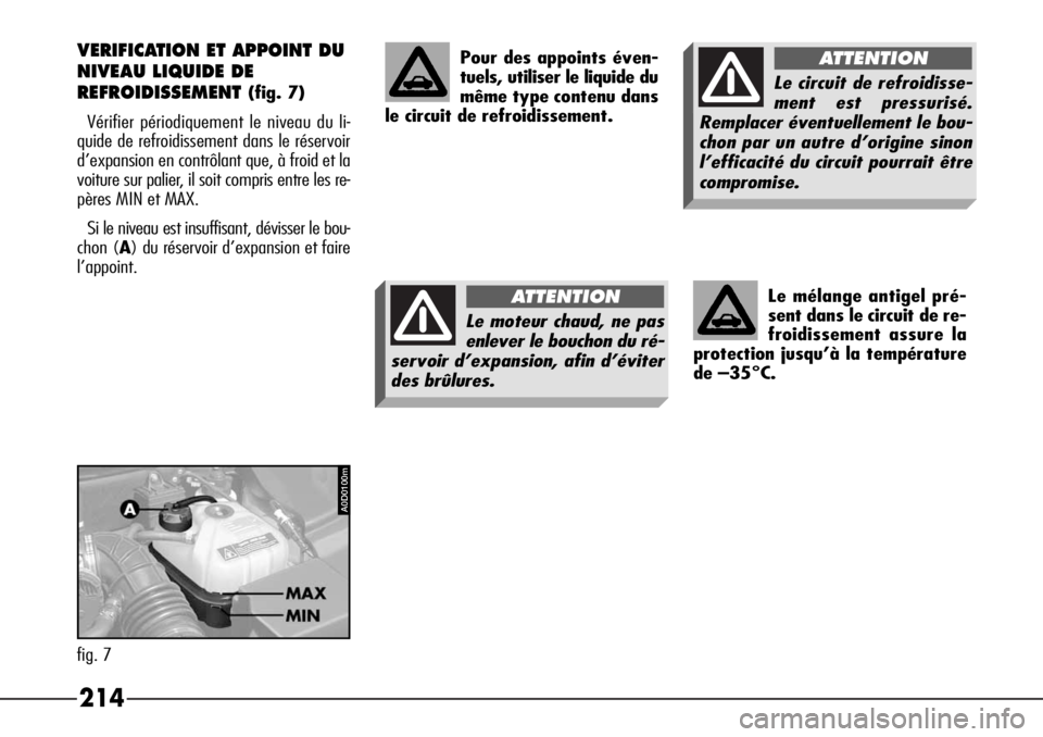 Alfa Romeo 166 2006  Notice dentretien (in French) 214
Le mélange antigel pré-
sent dans le circuit de re-
froidissement assure la
protection jusqu’à la température
de –35°C.
VERIFICATION ET APPOINT DU
NIVEAU LIQUIDE DE
REFROIDISSEMENT
(fig. 