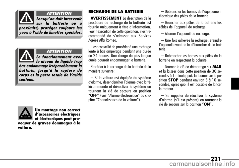 Alfa Romeo 166 2006 Notice dentretien (in French) 221
Un montage non correct
d’accessoires électriques
et électroniques peut pro-
voquer de graves dommages à la
voiture.
RECHARGE DE LA BATTERIE
AVERTISSEMENT La description de la
procédure de re Alfa Romeo 166 2006 Notice dentretien (in French) 221
Un montage non correct
d’accessoires électriques
et électroniques peut pro-
voquer de graves dommages à la
voiture.
RECHARGE DE LA BATTERIE
AVERTISSEMENT La description de la
procédure de re