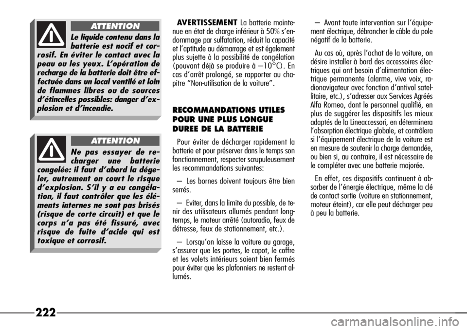 Alfa Romeo 166 2008  Notice dentretien (in French) 222
AVERTISSEMENT La batterie mainte-
nue en état de charge inférieur à 50% s’en-
dommage par sulfatation, réduit la capacité
et l’aptitude au démarrage et est également
plus sujette à la 